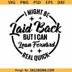 I Might Be Laid Back But I Can Lean Forward Real Quick Svg