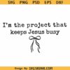I'm a Project That Keeps Jesus Busy SVG PNG