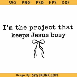 I'm a Project That Keeps Jesus Busy SVG PNG
