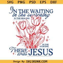 In the Waiting There Was Jesus SVG, botanic Christian SVG PNG, Christian Sublimation