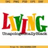 Living Unapologetically Black SVG, Black History Month svg, Not Like Us Juneteenth Queen King svg