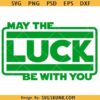 St. Patrick's Day May The Luck Be With You Svg, May The Luck Be With You Svg