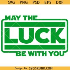 St. Patrick's Day May The Luck Be With You Svg, May The Luck Be With You Svg