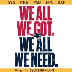 We All Got We All Need New England Football SVG, Patriots Football SVG, Patriots Mascot SVG PNG