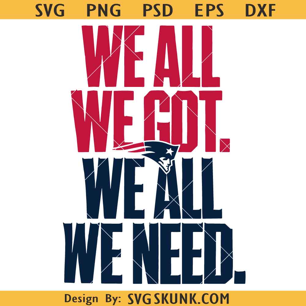 We All Got We All Need New England Football SVG We All Got We All Need New England Football SVG, Patriots Football SVG, Patriots Mascot SVG PNG