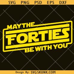 may the forties be with you svg, birthday svg, 40th birthday svg