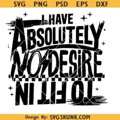 Absolutely No Desire To Fit In SVG, Snarky png