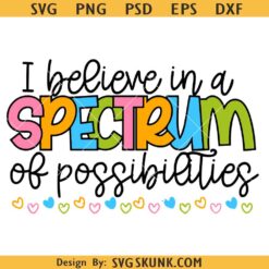 I Believe In A Spectrum Of Possibilities Autism awareness Svg, Autism Awareness svg