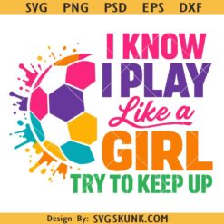 I Know I Play Like A Girl Try To Keep Up SVG PNG, Soccer Girl svg
