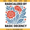 Radicalized By Basic Decency SVG PNG, Empowerment Quote svg