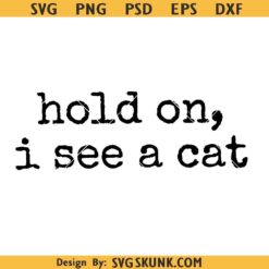 Hold on I see a cat SVG, Cat Lover Gift, Cat Mom shirt PNG SVG