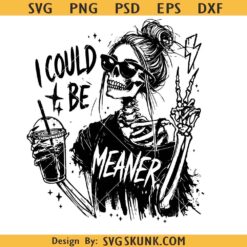 I Could Be Meaner Funny Skeleton svg, I Could Be Meaner svg, Trendy Sarcastic svg