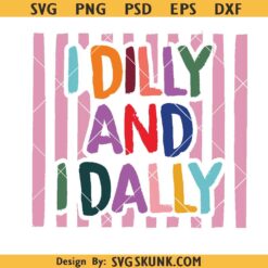 I Dilly And I Dally PNG SVG, Dilly Dally PNG, I Dilly and I Dally PNG, Funny Shirt Sublimation