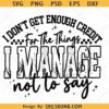 I Don't Get Enough Credit For The Things I Manage Not Say PNG