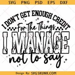 I Don't Get Enough Credit For The Things I Manage Not Say PNG