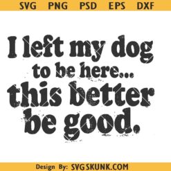 I Left My Dog To Be Here svg png, dog mom png svg