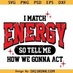 I Match Energy So Tell Me How We Gonna Act SVG PNG