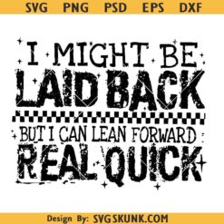 I Might Be Laid Back But I Can Lean Forward Real Quick SVG PNG