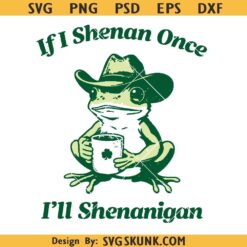 If I Shenan Once Ill Shenanigan frog PNG SVG, Funny St Patricks Day svg png