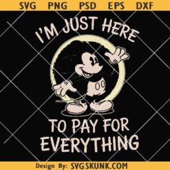 I'm Just here to pay for everything Mickey Mouse SVG PNG