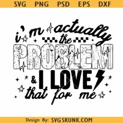 I'm actually the problem and i love that for me SVG, Sarcastic Quote PNG