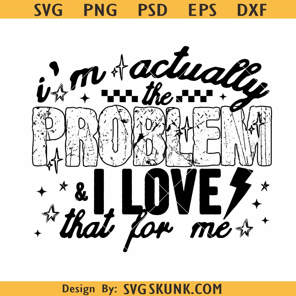 I'm actually the problem and i love that for me SVG, Sarcastic Quote PNG I'm actually the problem and i love that for me SVG, Sarcastic Quote PNG