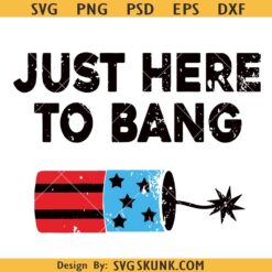 Just Here to Bang svg Png, Memorial Day Svg Png, America svg Png, Patriotic svg