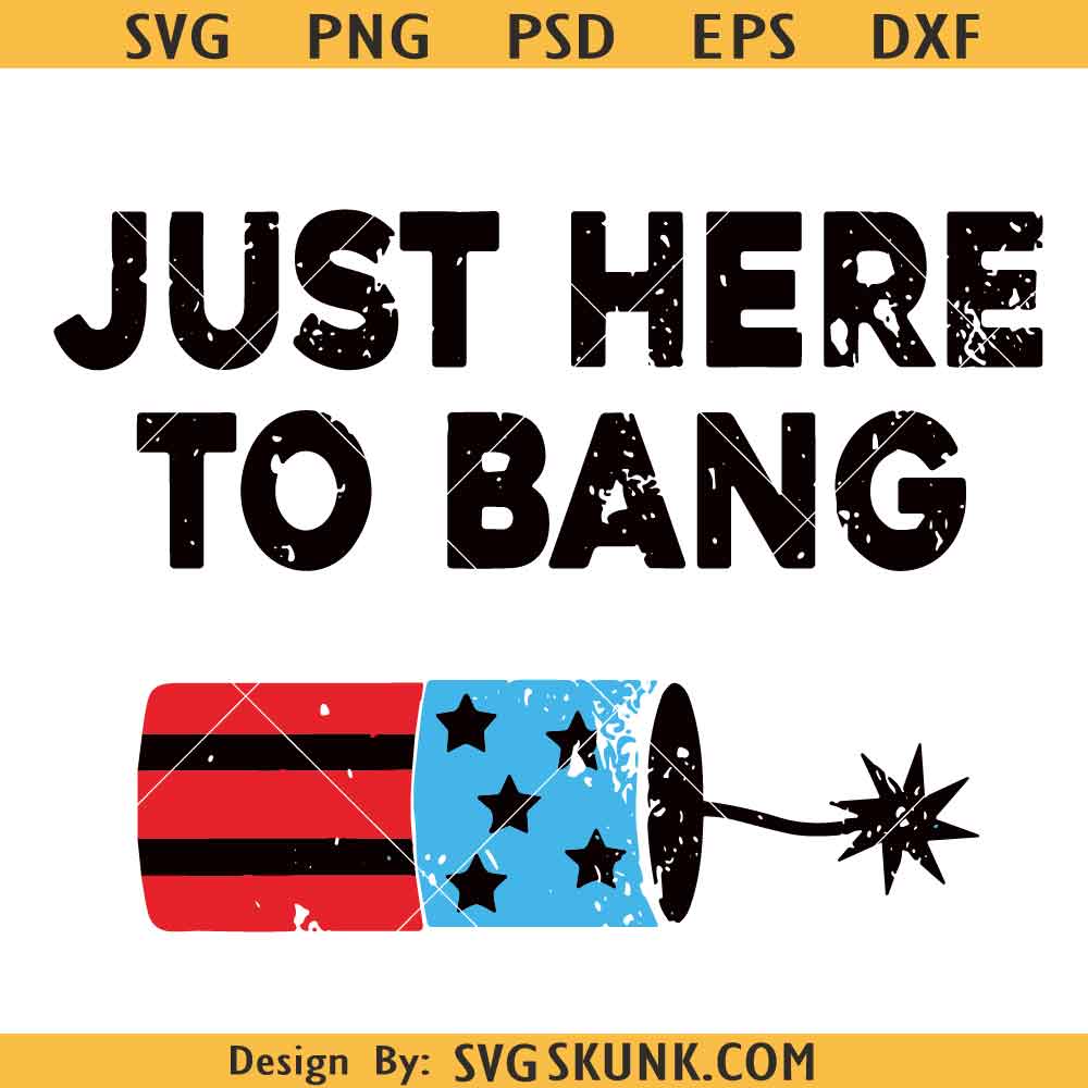 Just Here to Bang svg Just Here to Bang svg Png, Memorial Day Svg Png, America svg Png, Patriotic svg
