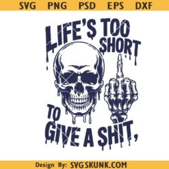 Life's Too Short to give a shit SVG, dark humor snarky skull svg png