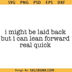 Might Be Laid Back But I Can Lean Forward Real Quick SVG