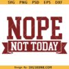 Nope Not Today svg, Tomorrow Either Sleeve Sweatshirt svg, Sassy svg, Sarcastic svg