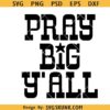 Pray Big Y'all PNG, Christian southern svg png, Pray Big Y'all png svg