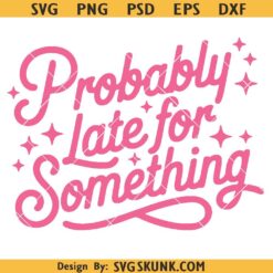 Probably Late for something SVG, funny cursive quote svg png