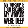 My Worship Is Loud Because My Wounds Were Deep svg, Psalm 147:3 Bible Verse svg, Religious svg
