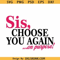 Sis Choose You again On Purpose Svg, Digital Download