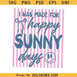 I Was Made For Happy Sunny Days SVG Png, Preppy Summer SVG, Summer Spring Girly SVG