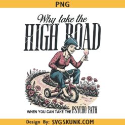 Why take the high road png, Sarcastic mom png, Adult humor PNG, Funny Mother's day png