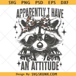 Apparently I Have An Attitude raccoon svg png