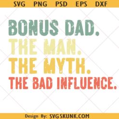 Bonus Dad SVG PNG, The Man The Myth The Bad svg, Fathers Day svg