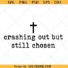 Crashing Out But Still Chosen SVG PNG, Christian faith shirt svg png