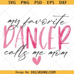 My Favorite Dancer Calls Me Mom Svg, My Favorite Dancer Calls Me Mom svg, Dancer Mom Svg, Dance Mom Svg