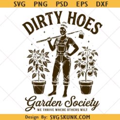 Dirty Hoes Garden Society SVG, We Thrive Where Others Wilt PNG, Funny Gardening Humor svg, Sassy Plant Lover Png, Cheeky Garden svg