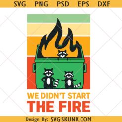 We Didnt Start The Fire Dumpster Raccoon SVG PNG, Dumpster Racoon svg, Only You Can Prevent Dumpstrer Fires svg