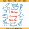 Funny Baking png svg, ill Be In My Office svg, Funny svg