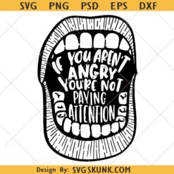 If You Aren't Angry Pay Attention svg, feminist svg