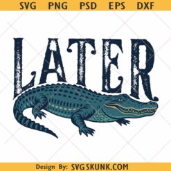 Later Gator SVG PNG, later alligator png, funny alligator svg