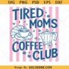 Tired Moms Coffee Club SVG PNG, Funny Mothers Day svg, Retro Mom Gift, Trendy Mom svg, Coffee Lover svg