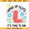 Wake Up Sluts It's Time To Sin SVG PNG, Unhinged Humor Shirt Design svg, Ironic Cute Bug Graphic svg