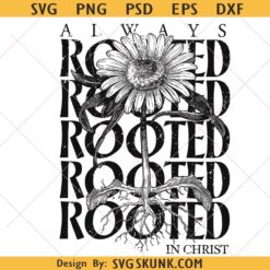 Always Rooted In Christ Spring Flowers PNG SVG, Christian Floral svg