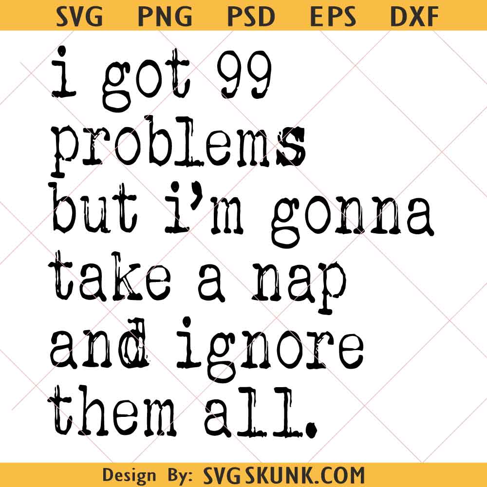 Sarcastic Saying svg I Got 99 Problems Take A Nap Ignore Them Svg Png, Sarcastic Saying svg, Snarky Svg Png